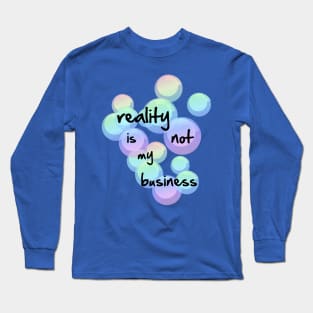 reality is not my business Long Sleeve T-Shirt